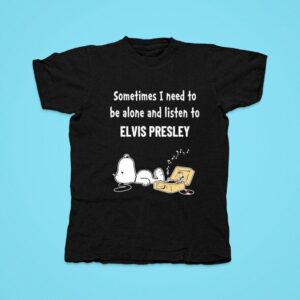 Snoopy Sometimes I Need To Be Alone And Listen To Elvis Presley Tshirt