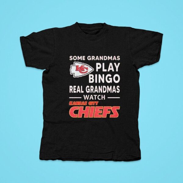 Some Grandmas Play Bingo Real Grandmas Watch Kansas City Chiefs Tshirt