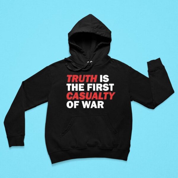 Truth Is The First Casualty Of War Hoodie