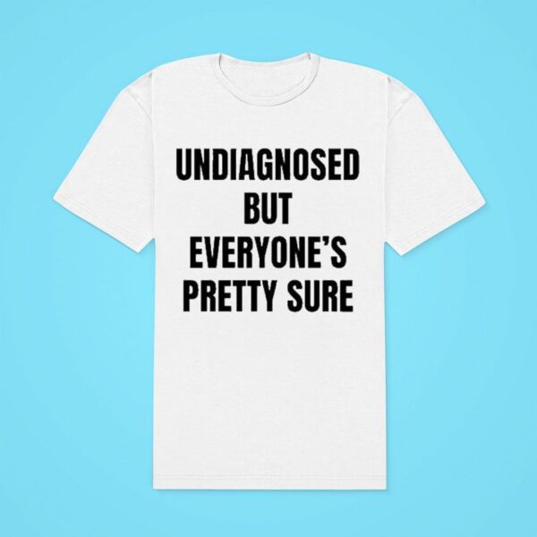 Undiagnosed But Everyone S Pretty Sure Classic Tshirt