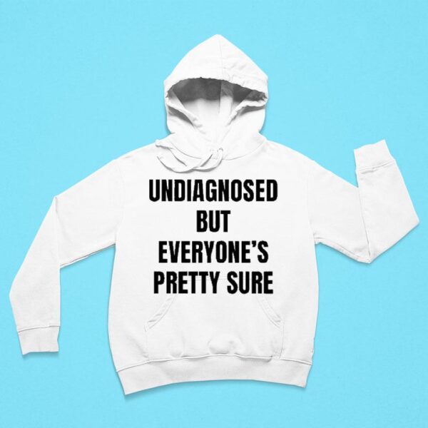 Undiagnosed But Everyone S Pretty Sure Hoodie