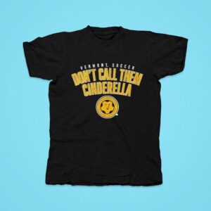 Vermont Men S Soccer Don T Call Them Cinderella National Champions Tshirt