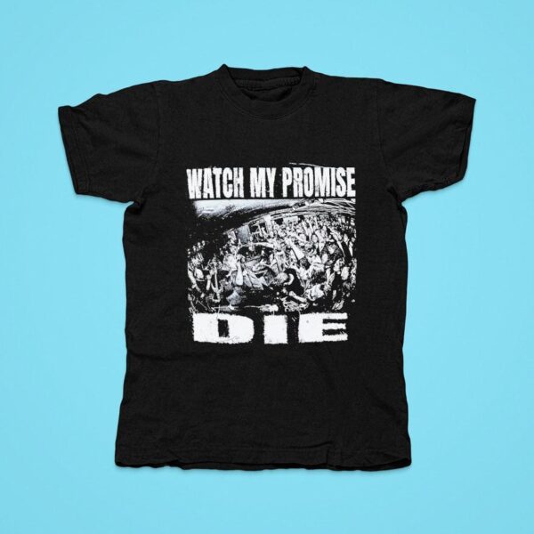 Watch My Promise Die Tshirt