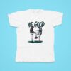 We Good Philadelphia Eagles Tshirt