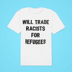 Will Trade Racists For Refugees Classic Tshirt