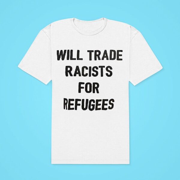 Will Trade Racists For Refugees Classic Tshirt