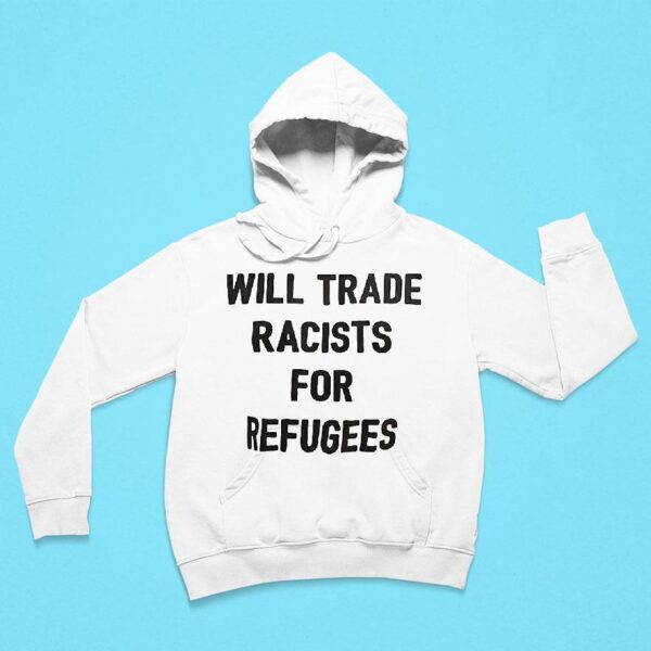 Will Trade Racists For Refugees Hoodie