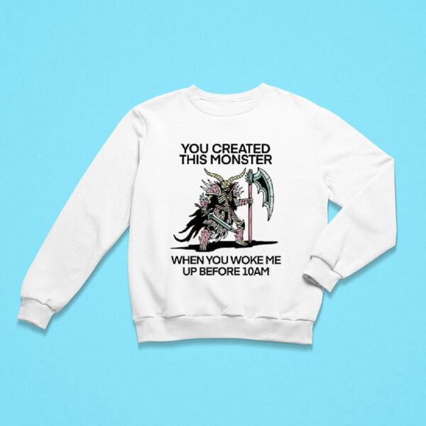 Wizard Of Barge You Created This Monster When You Woke Me Up Before Am Sweatshirt