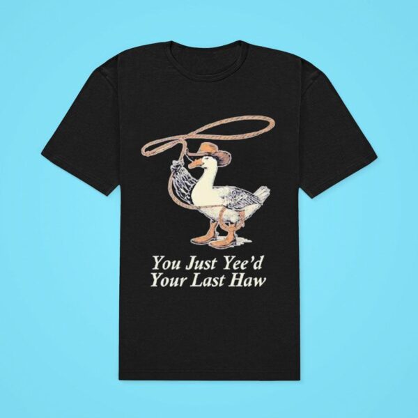 You Just Yee D Your Last Haw Classic Tshirt