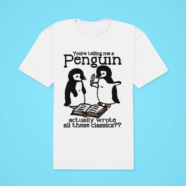 You Re Telling Me A Penguin Actually Wrote All Those Classics Classic Tshirt