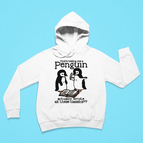 You Re Telling Me A Penguin Actually Wrote All Those Classics Hoodie