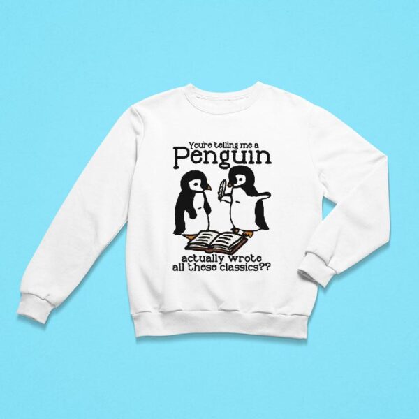 You Re Telling Me A Penguin Actually Wrote All Those Classics Sweatshirt